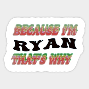 BECAUSE I AM RYAN - THAT'S WHY Sticker